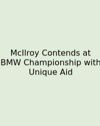 McIlroy Contends At BMW Championship With Unique Aid