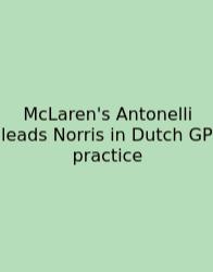 McLaren's Antonelli Leads Norris In Dutch GP Practice