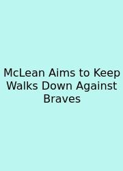 McLean Aims To Keep Walks Down Against Braves