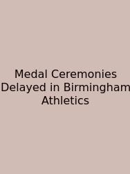 Medal Ceremonies Delayed In Birmingham Athletics