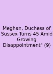Meghan, Duchess Of Sussex Turns 45 Amid Growing Disappointment