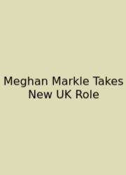 Meghan Markle Takes New UK Role