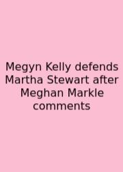 Megyn Kelly Defends Martha Stewart After Meghan Markle Comments