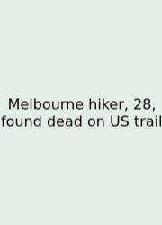 Melbourne Hiker, 28, Found Dead On US Trail