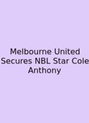 Melbourne United Secures NBL Star Cole Anthony