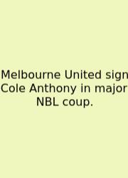 Melbourne United Sign Cole Anthony In Major NBL Coup.