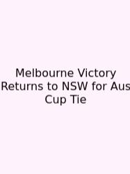 Melbourne Victory Returns To NSW For Aus Cup Tie