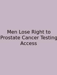 Men Lose Right To Prostate Cancer Testing Access
