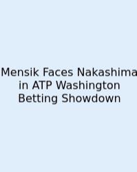 Mensik Faces Nakashima In ATP Washington Betting Showdown