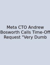 Meta CTO Andrew Bosworth Calls Time-Off Request 