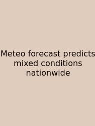 Meteo Forecast Predicts Mixed Conditions Nationwide