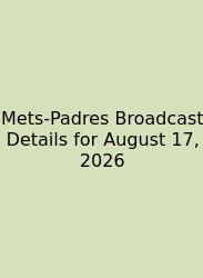 Mets-Padres Broadcast Details For August 17, 2026