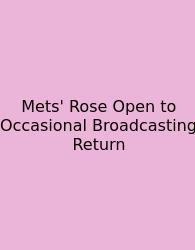 Mets' Rose Open To Occasional Broadcasting Return