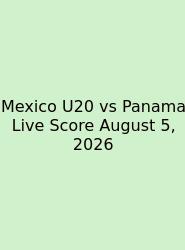 Mexico U20 Vs Panama Live Score August 5, 2026