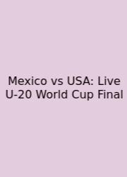 Mexico Vs USA: Live U-20 World Cup Final