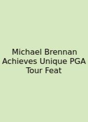 Michael Brennan Achieves Unique PGA Tour Feat
