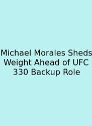 Michael Morales Sheds Weight Ahead Of UFC 330 Backup Role