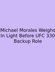 Michael Morales Weighs In Light Before UFC 330 Backup Role