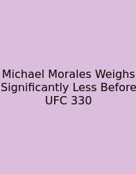 Michael Morales Weighs Significantly Less Before UFC 330
