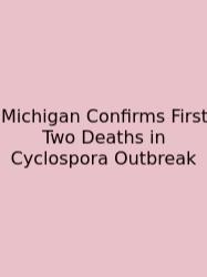 Michigan Confirms First Two Deaths In Cyclospora Outbreak