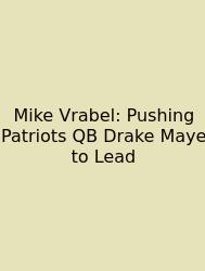 Mike Vrabel: Pushing Patriots QB Drake Maye To Lead