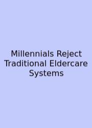 Millennials Reject Traditional Eldercare Systems
