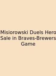 Misiorowski Duels Hero Sale In Braves-Brewers Game
