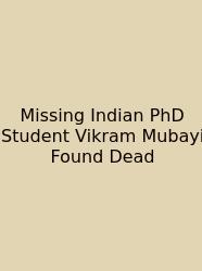 Missing Indian PhD Student Vikram Mubayi Found Dead
