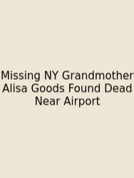 Missing NY Grandmother Alisa Goods Found Dead Near Airport