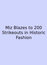 Miz Blazes To 200 Strikeouts In Historic Fashion