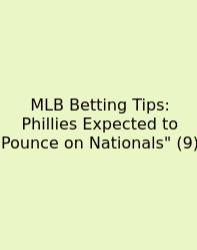 MLB Betting Tips: Phillies Expected To Pounce On Nationals