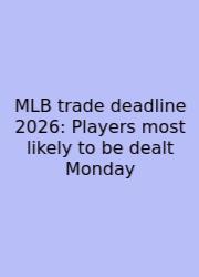 MLB Trade Deadline 2026: Players Most Likely To Be Dealt Monday