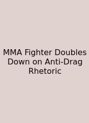 MMA Fighter Doubles Down On Anti-Drag Rhetoric