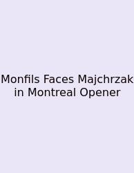 Monfils Faces Majchrzak In Montreal Opener