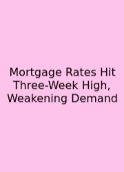 Mortgage Rates Hit Three-Week High, Weakening Demand