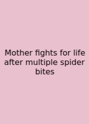Mother Fights For Life After Multiple Spider Bites