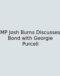 MP Josh Burns Discusses Bond With Georgie Purcell
