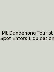 Mt Dandenong Tourist Spot Enters Liquidation