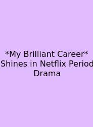 *My Brilliant Career* Shines In Netflix Period Drama