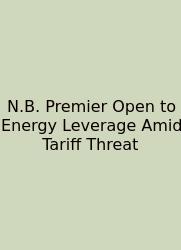 N.B. Premier Open To Energy Leverage Amid Tariff Threat