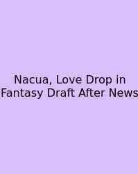 Nacua, Love Drop In Fantasy Draft After News
