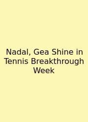 Nadal, Gea Shine In Tennis Breakthrough Week