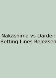 Nakashima Vs Darderi Betting Lines Released