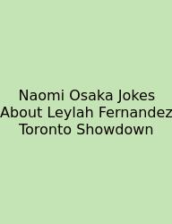 Naomi Osaka Jokes About Leylah Fernandez Toronto Showdown