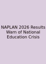 NAPLAN 2026 Results Warn Of National Education Crisis