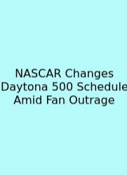 NASCAR Changes Daytona 500 Schedule Amid Fan Outrage