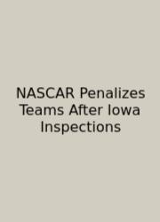 NASCAR Penalizes Teams After Iowa Inspections