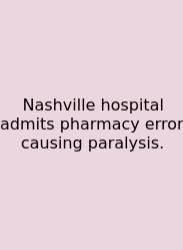 Nashville Hospital Admits Pharmacy Error Causing Paralysis.
