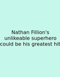 Nathan Fillion's Unlikeable Superhero Could Be His Greatest Hit