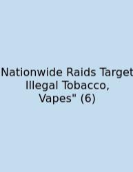 Nationwide Raids Target Illegal Tobacco, Vapes